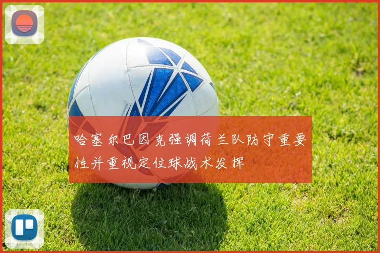 哈塞尔巴因克强调荷兰队防守重要性并重视定位球战术发挥